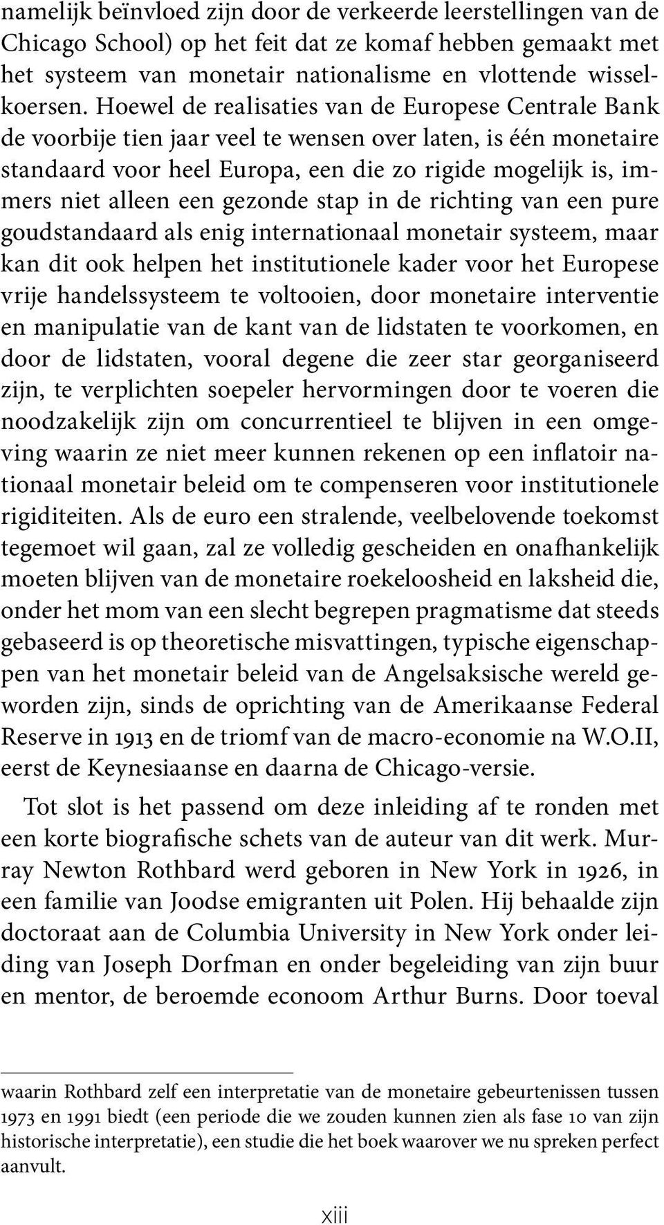 gezonde stap in de richting van een pure goudstandaard als enig internationaal monetair systeem, maar kan dit ook helpen het institutionele kader voor het Europese vrije handelssysteem te voltooien,