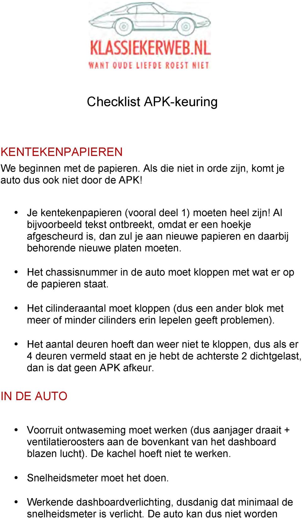 Het chassisnummer in de auto moet kloppen met wat er op de papieren staat. Het cilinderaantal moet kloppen (dus een ander blok met meer of minder cilinders erin lepelen geeft problemen).