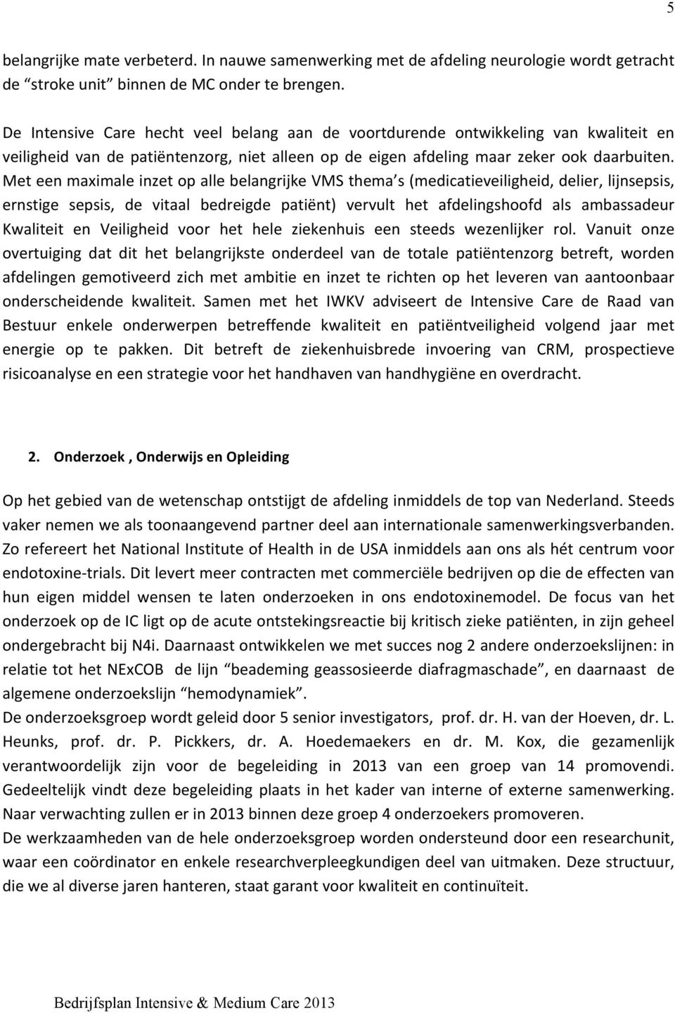 Met een maximale inzet op alle belangrijke VMS thema s (medicatieveiligheid, delier, lijnsepsis, ernstige sepsis, de vitaal bedreigde patiënt) vervult het afdelingshoofd als ambassadeur Kwaliteit en