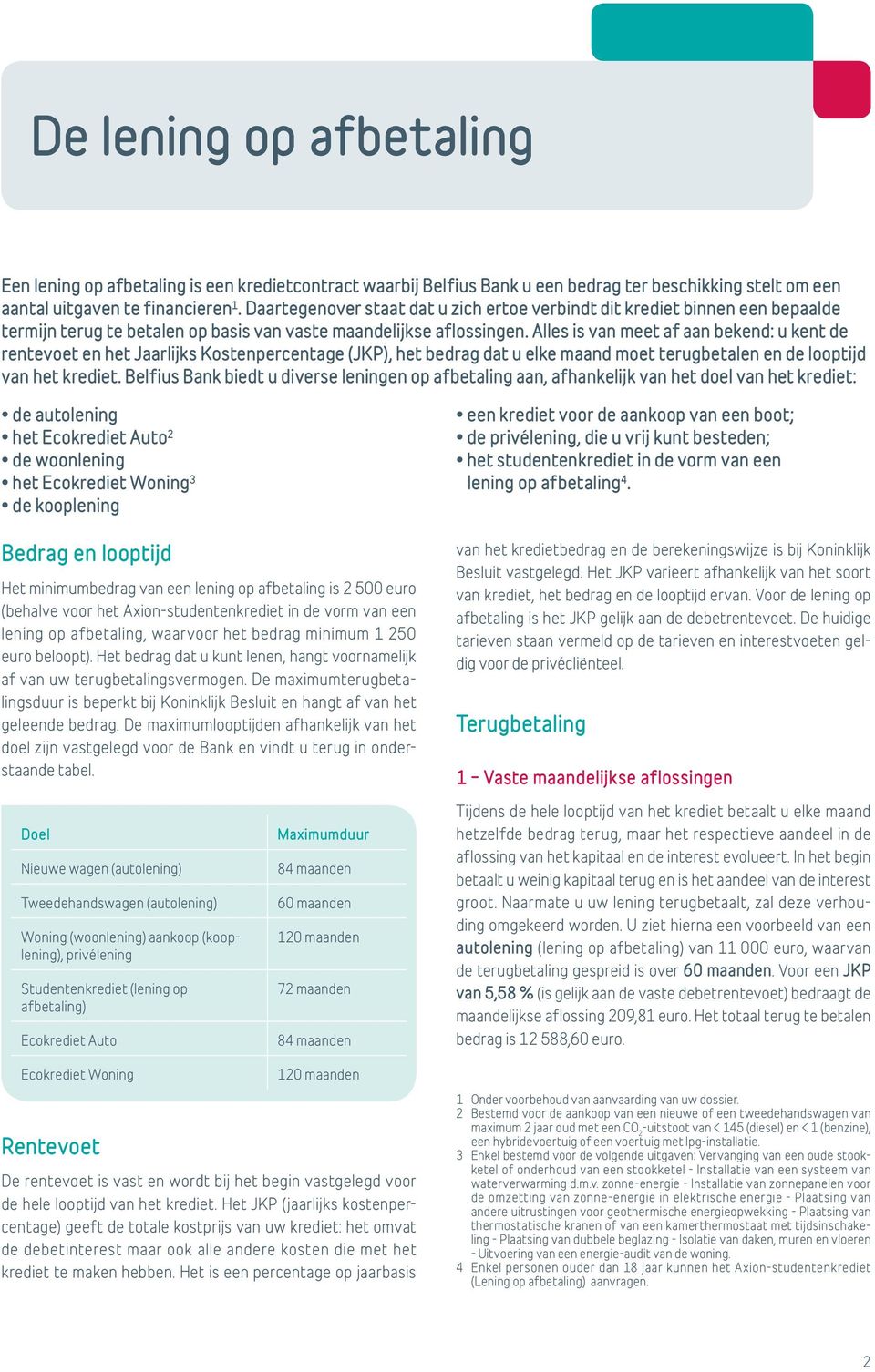 Alles is van meet af aan bekend: u kent de rentevoet en het Jaarlijks Kostenpercentage (JKP), het bedrag dat u elke maand moet terugbetalen en de looptijd van het krediet.