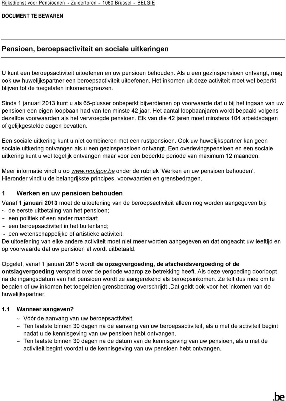 Sinds 1 januari 2013 kunt u als 65-plusser onbeperkt bijverdienen op voorwaarde dat u bij het ingaan van uw pensioen een eigen loopbaan had van ten minste 42 jaar.