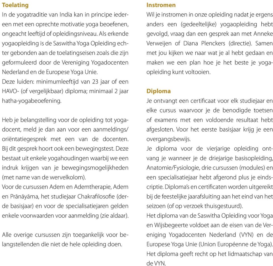 Deze luiden: minimumleeftijd van 23 jaar of een HAVO- (of vergelijkbaar) diploma; minimaal 2 jaar hatha-yogabeoefening.