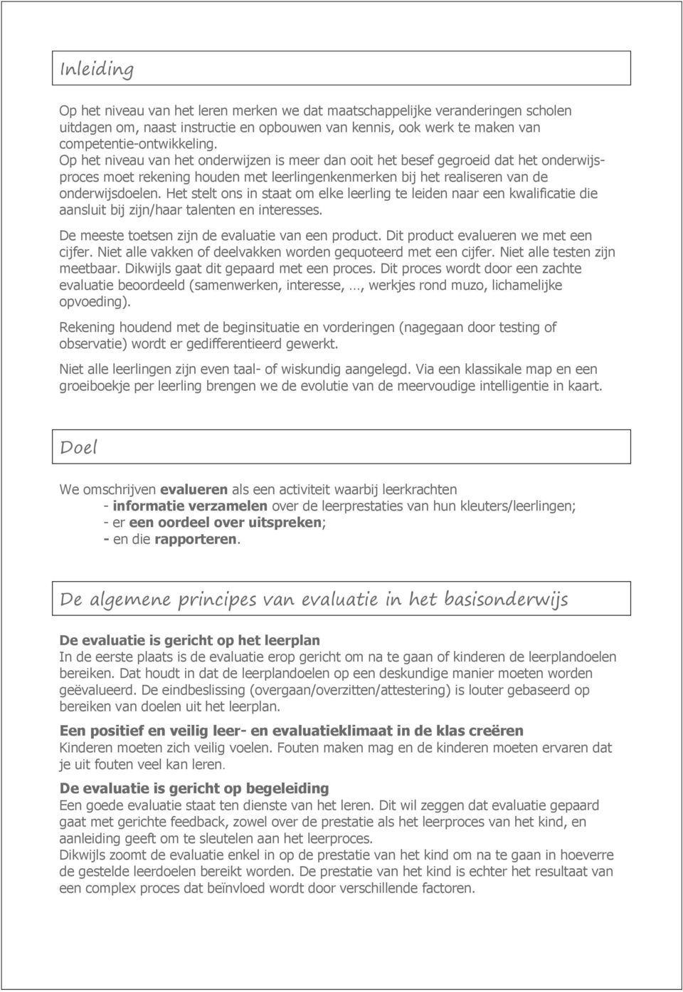 Het stelt ons in staat om elke leerling te leiden naar een kwalificatie die aansluit bij zijn/haar talenten en interesses. De meeste toetsen zijn de evaluatie van een product.