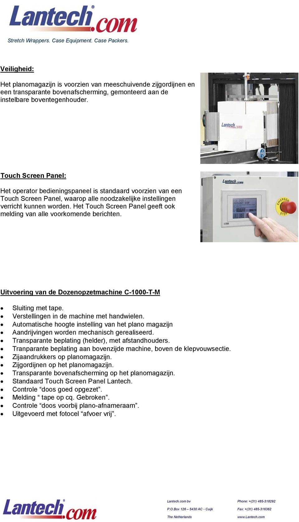 Het Touch Screen Panel geeft ook melding van alle voorkomende berichten. Uitvoering van de Dozenopzetmachine C-1000-T-M Sluiting met tape. Verstellingen in de machine met handwielen.