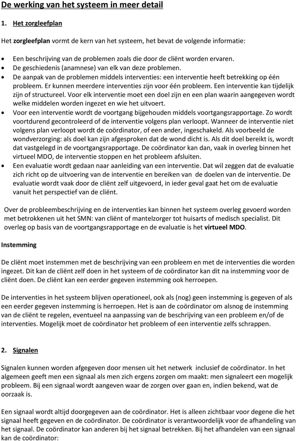 De geschiedenis (anamnese) van elk van deze problemen. De aanpak van de problemen middels interventies: een interventie heeft betrekking op één probleem.