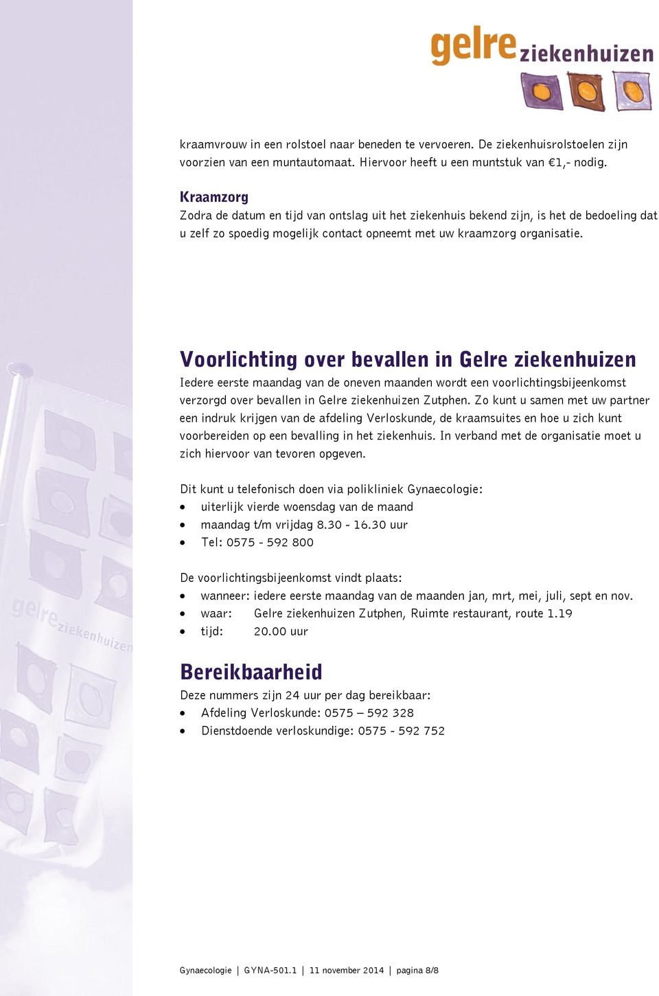 Voorlichting over bevallen in Gelre ziekenhuizen Iedere eerste maandag van de oneven maanden wordt een voorlichtingsbijeenkomst verzorgd over bevallen in Gelre ziekenhuizen Zutphen.