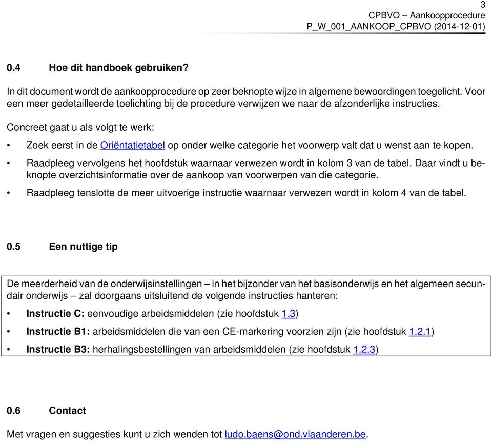 Concreet gaat u als volgt te werk: Zoek eerst in de Oriëntatietabel op onder welke categorie het voorwerp valt dat u wenst aan te kopen.