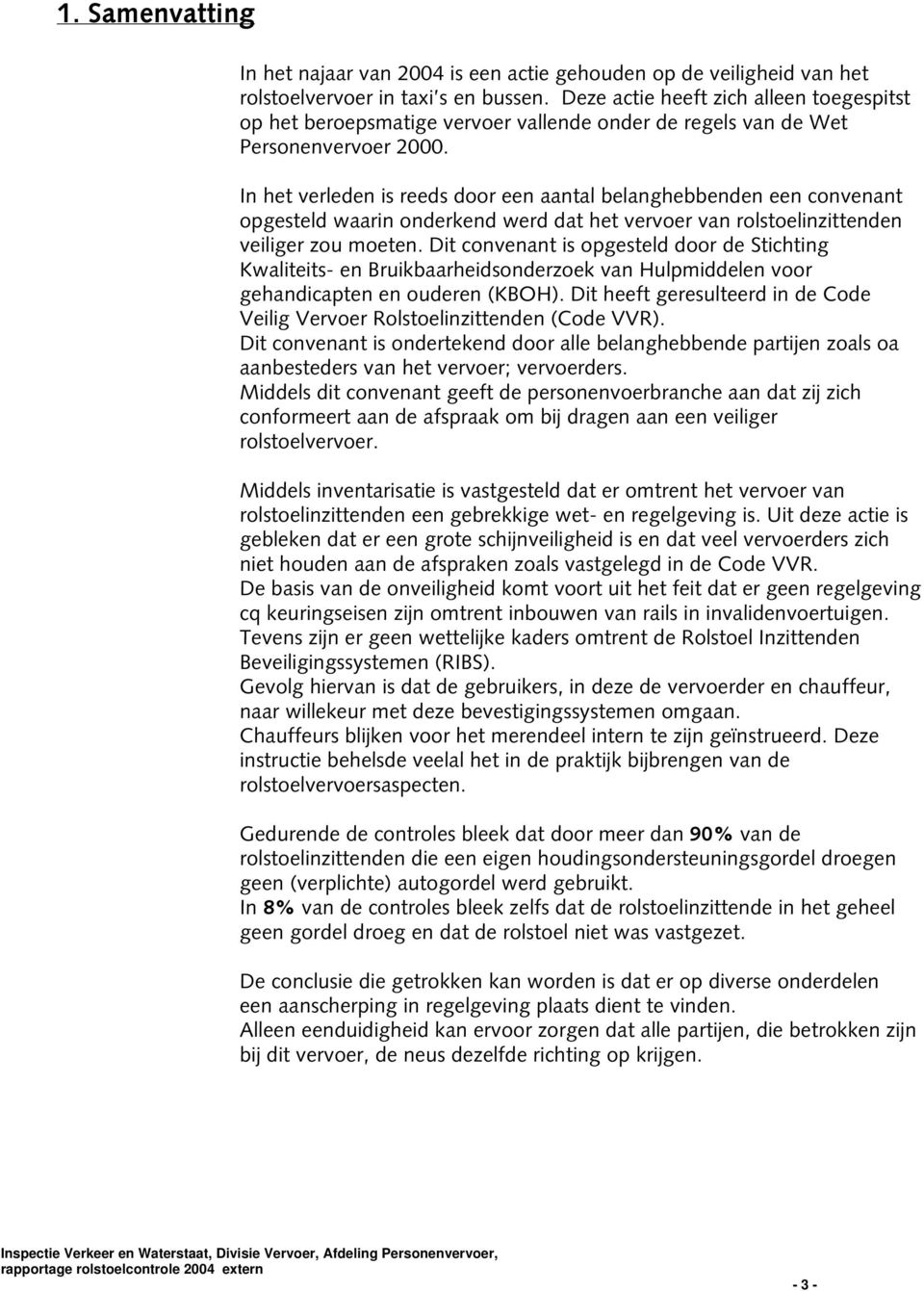 In het verleden is reeds door een aantal belanghebbenden een convenant opgesteld waarin onderkend werd dat het vervoer van rolstoelinzittenden veiliger zou moeten.