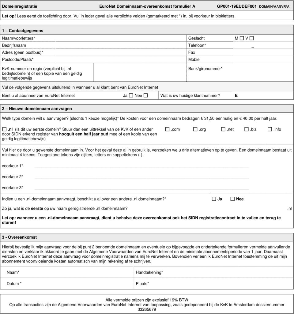 1 Contactgegevens Naam/voorletters* Geslacht M V Bedrijfsnaam Telefoon* _ Adres (geen postbus)* Fax Postcode/Plaats* Mobiel KvK-nummer en regio (verplicht bij.