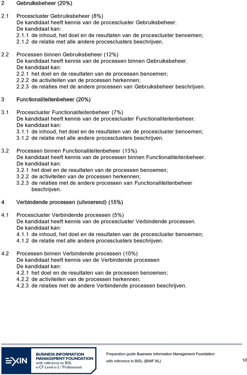 2.2 de activiteiten van de processen herkennen; 2.2.3 de relaties met de andere processen van Gebruiksbeheer beschrijven. 3 Functionaliteitenbeheer (20%) 3.