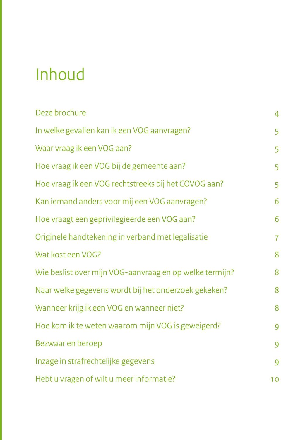 6 Originele handtekening in verband met legalisatie 7 Wat kost een VOG? 8 Wie beslist over mijn VOG-aanvraag en op welke termijn?