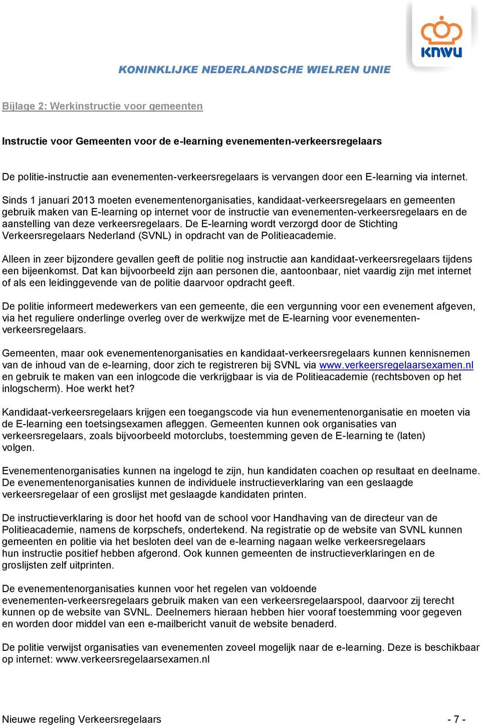 Sinds 1 januari 2013 moeten evenementenorganisaties, kandidaat-verkeersregelaars en gemeenten gebruik maken van E-learning op internet voor de instructie van evenementen-verkeersregelaars en de