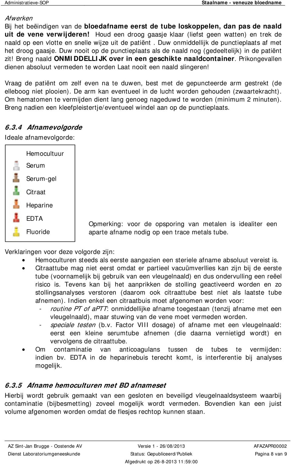 Duw nooit op de punctieplaats als de naald nog (gedeeltelijk) in de patiënt zit! Breng naald ONMIDDELLIJK over in een geschikte naaldcontainer.