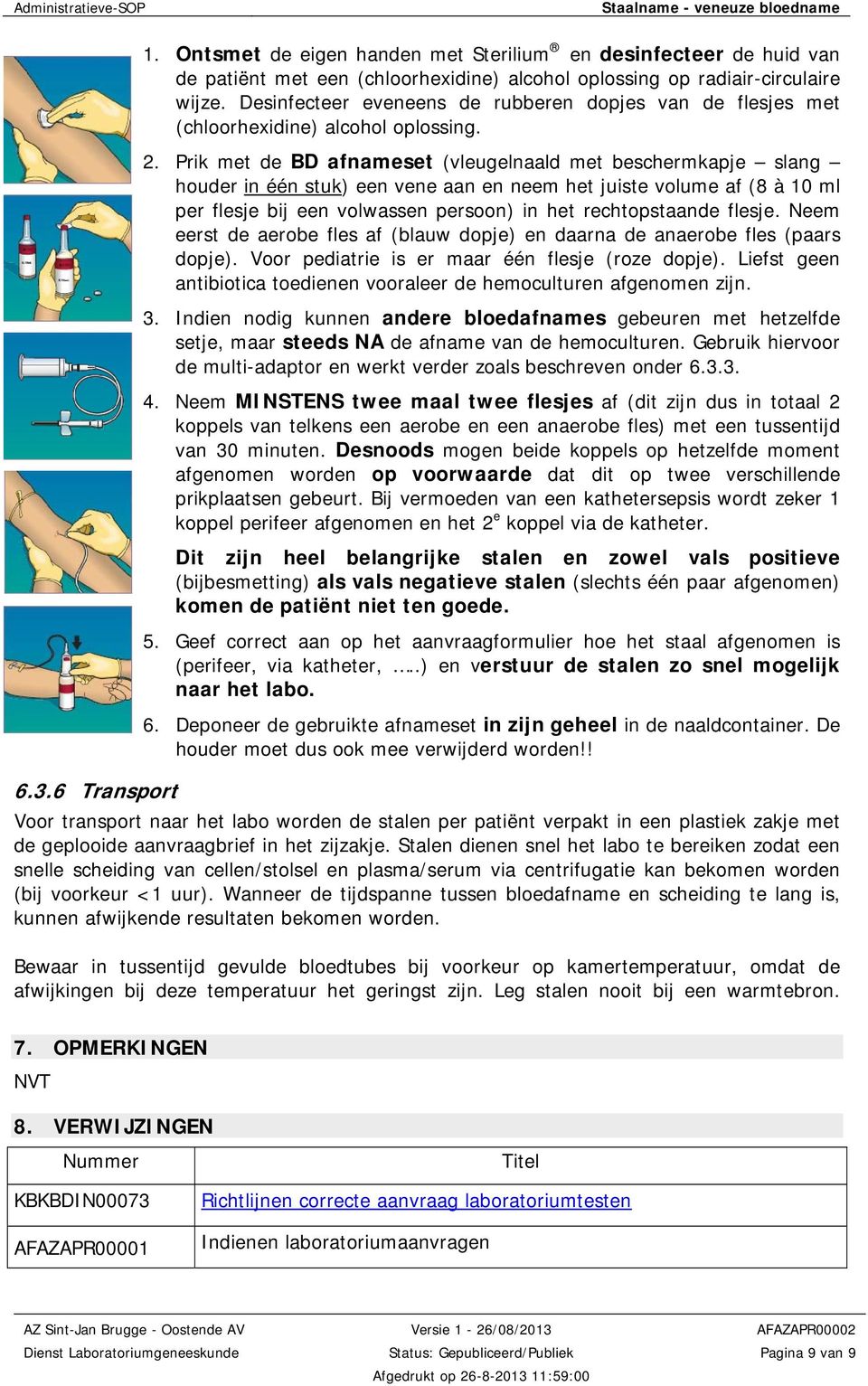 Prik met de BD afnameset (vleugelnaald met beschermkapje slang houder in één stuk) een vene aan en neem het juiste volume af (8 à 10 ml per flesje bij een volwassen persoon) in het rechtopstaande