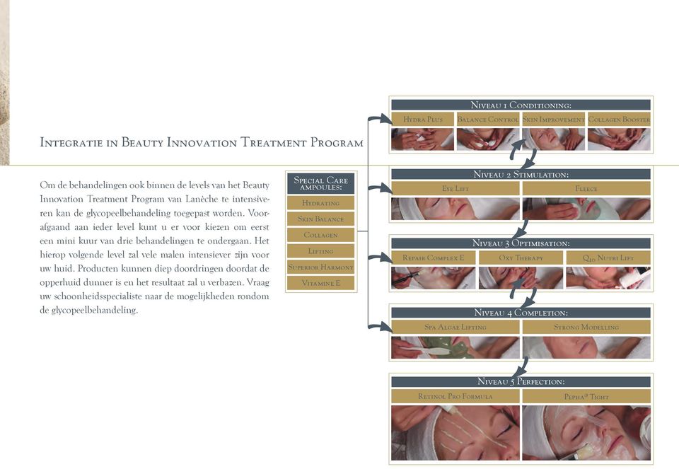 Voorafgaand aan ieder level kunt u er voor kiezen om eerst een mini kuur van drie behandelingen te ondergaan. Het hierop volgende level zal vele malen intensiever zijn voor uw huid.