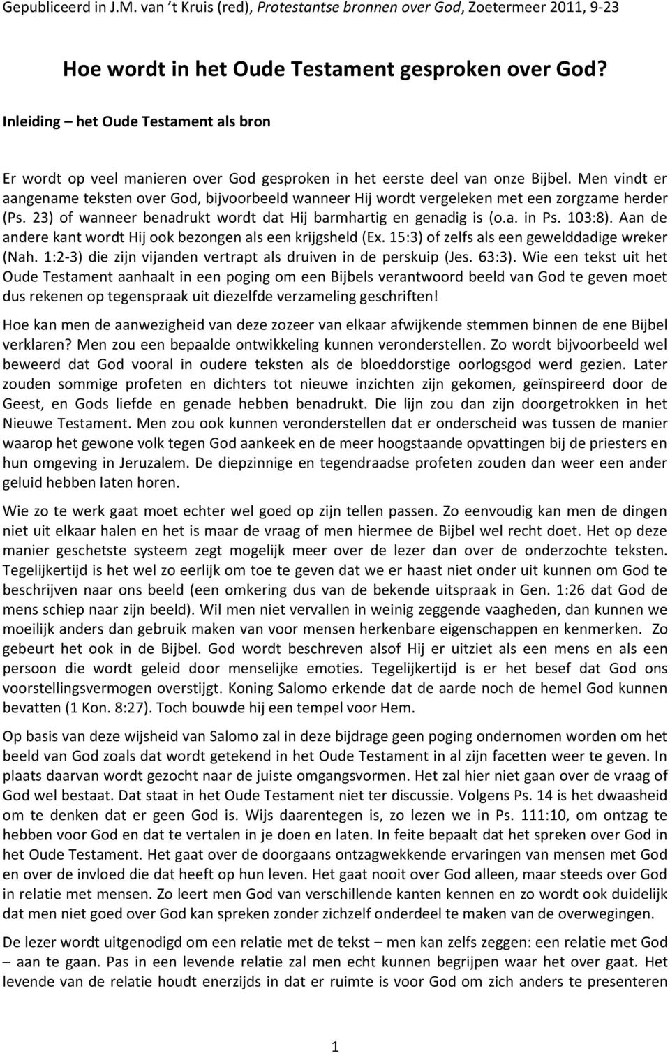 Men vindt er aangename teksten over God, bijvoorbeeld wanneer Hij wordt vergeleken met een zorgzame herder (Ps. 23) of wanneer benadrukt wordt dat Hij barmhartig en genadig is (o.a. in Ps. 103:8).