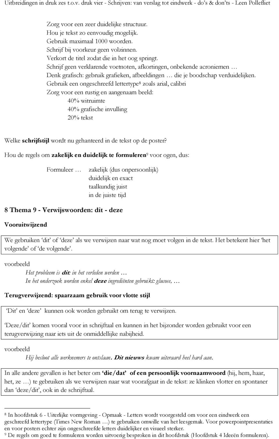 Gebruik een ongeschreefd lettertype 8 zoals arial, calibri Zorg voor een rustig en aangenaam beeld: 40% witruimte 40% grafische invulling 20% tekst Welke schrijfstijl wordt nu gehanteerd in de tekst