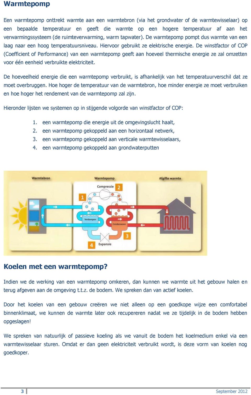 De winstfactor of COP (Coefficient of Performance) van een warmtepomp geeft aan hoeveel thermische energie ze zal omzetten voor één eenheid verbruikte elektriciteit.