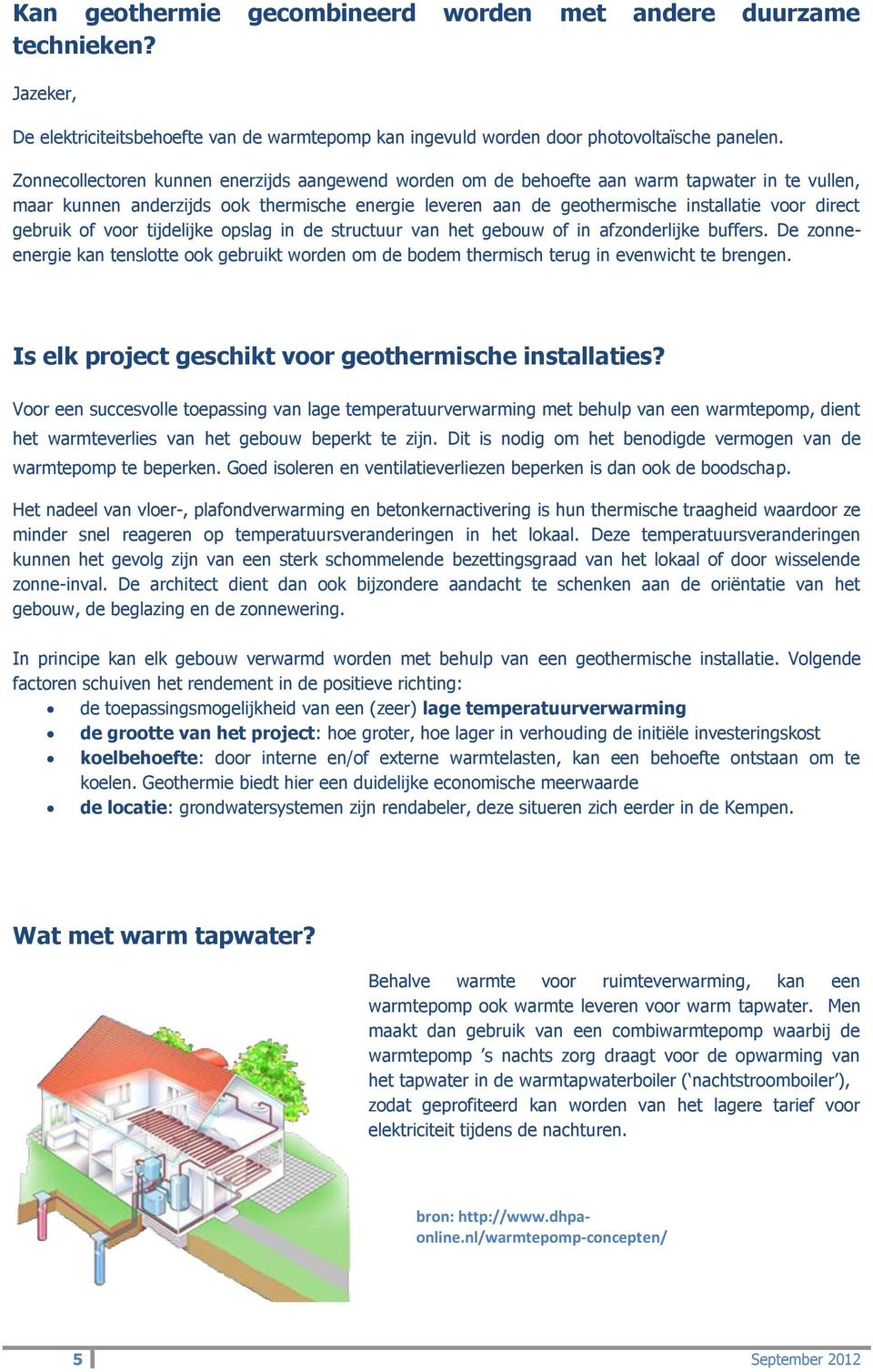 gebruik of voor tijdelijke opslag in de structuur van het gebouw of in afzonderlijke buffers. De zonneenergie kan tenslotte ook gebruikt worden om de bodem thermisch terug in evenwicht te brengen.