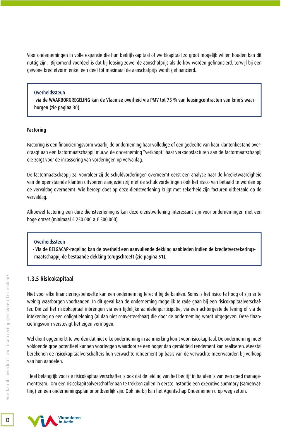 Overheidssteun - via de WAARBORGREGELING kan de Vlaamse overheid via PMV tot 75 % van leasingcontracten van kmo s waarborgen (zie pagina 30).
