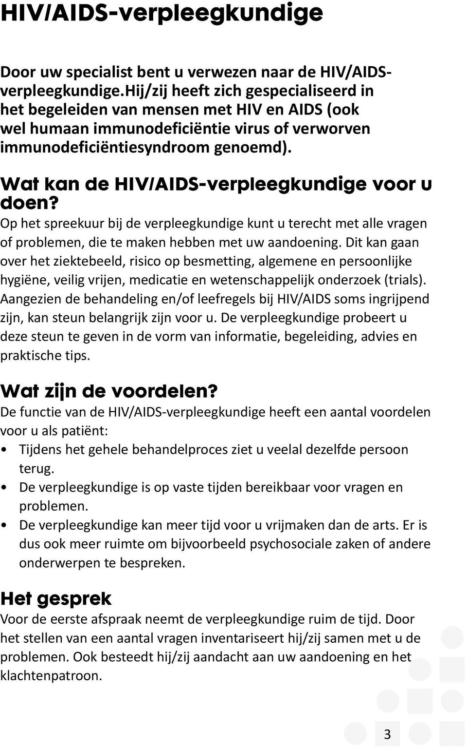 Wat kan de HIV/AIDS-verpleegkundige voor u doen? Op het spreekuur bij de verpleegkundige kunt u terecht met alle vragen of problemen, die te maken hebben met uw aandoening.