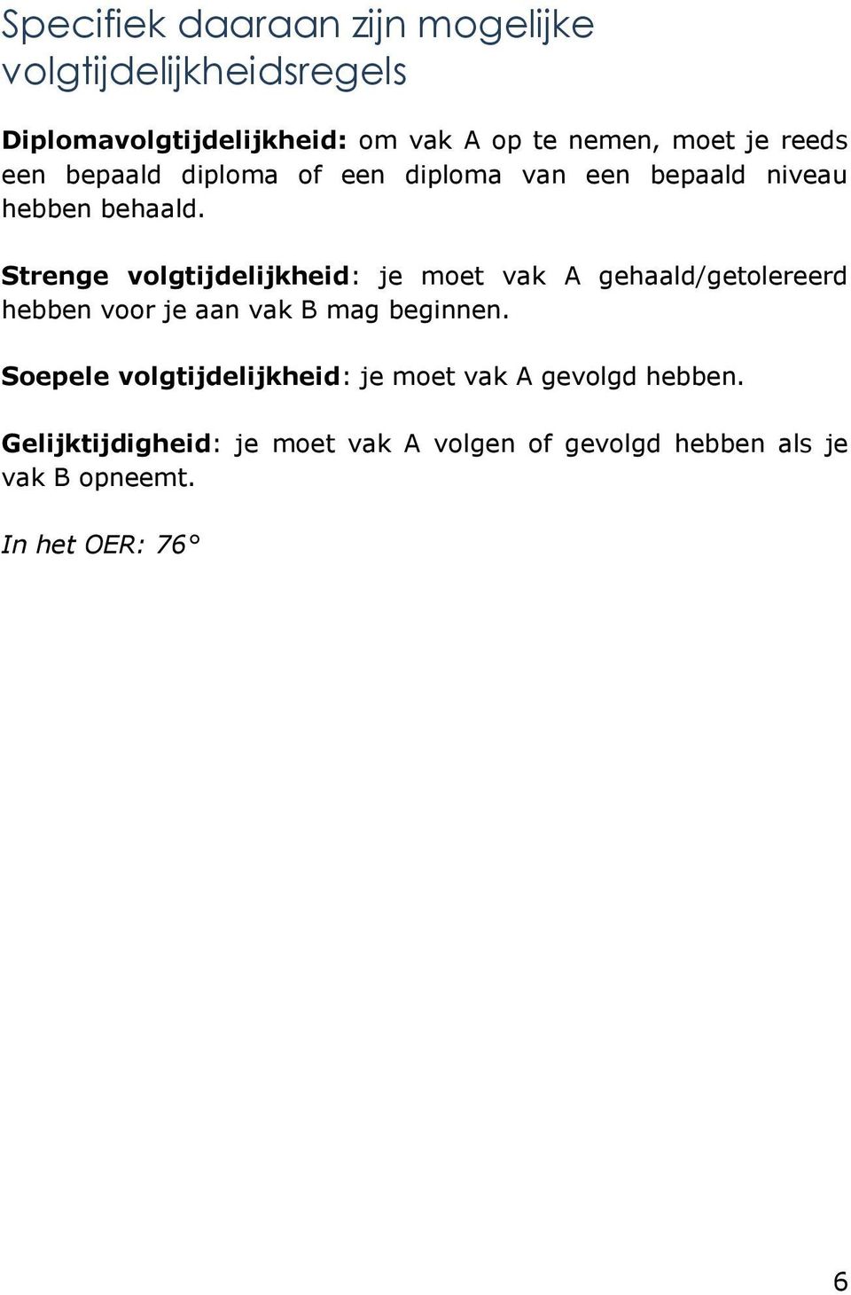 Strenge volgtijdelijkheid: je moet vak A gehaald/getolereerd hebben voor je aan vak B mag beginnen.