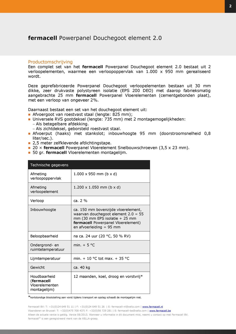 Deze geprefabriceerde Powerpanel Douchegoot verloopelementen bestaan uit 30 mm dikke, zeer drukvaste polystyreen isolatie (EPS 200 DEO) met daarop fabrieksmatig aangebrachte 25 mm Powerpanel