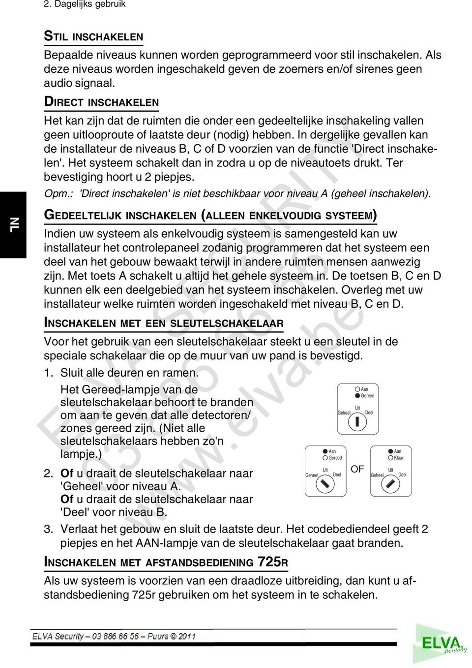 In dergelijke gevallen kan de installateur de niveaus B, C of D voorzien van de functie 'Direct inschakelen'. Het systeem schakelt dan in zodra u op de niveautoets drukt.