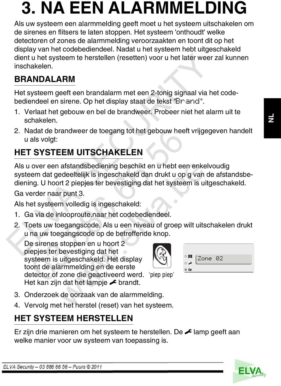 Nadat u het systeem hebt uitgeschakeld dient u het systeem te herstellen (resetten) voor u het later weer zal kunnen inschakelen.