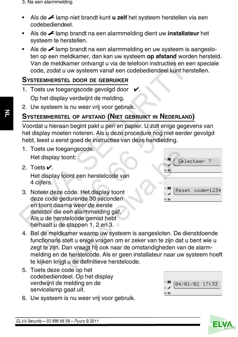 Van de meldkamer ontvangt u via de telefoon instructies en een speciale code, zodat u uw systeem vanaf een codebediendeel kunt herstellen. SYSTEEMHERSTEL DOOR DE GEBRUIKER 1.