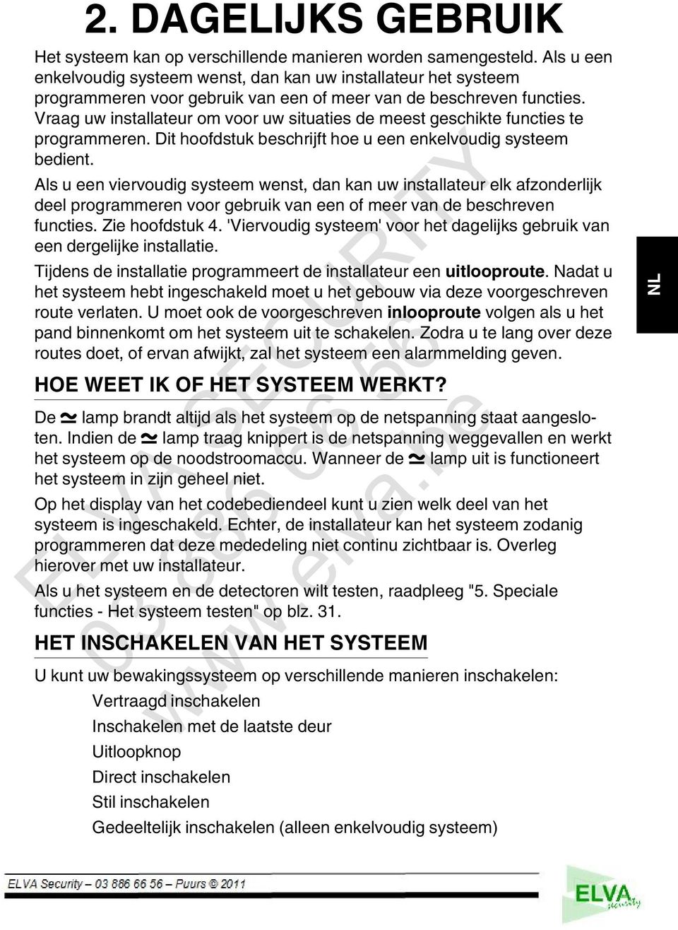 Vraag uw installateur om voor uw situaties de meest geschikte functies te programmeren. Dit hoofdstuk beschrijft hoe u een enkelvoudig systeem bedient.