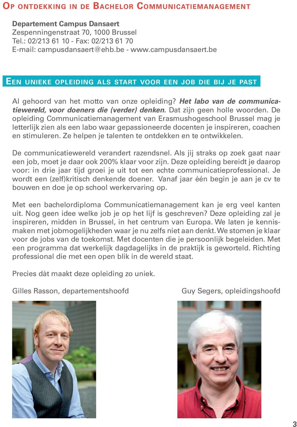 Dat zijn geen holle woorden. De opleiding Communicatiemanagement van Erasmushogeschool Brussel mag je letterlijk zien als een labo waar gepassioneerde docenten je inspireren, coachen en stimuleren.