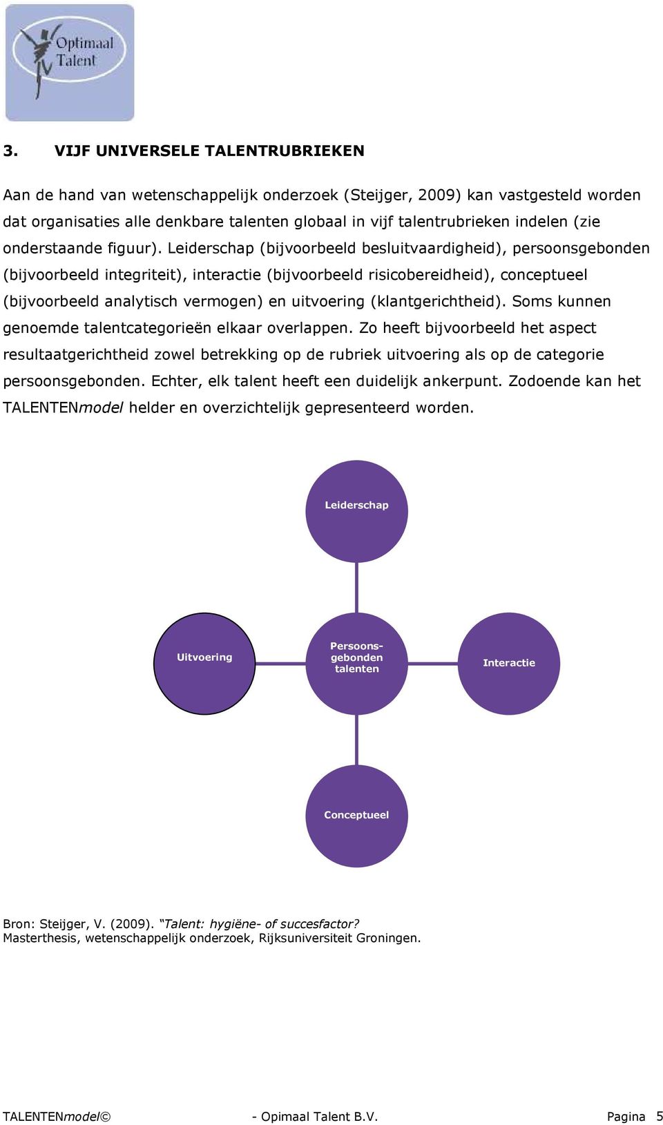 Leiderschap (bijvoorbeeld besluitvaardigheid), persoonsgebonden (bijvoorbeeld integriteit), interactie (bijvoorbeeld risicobereidheid), conceptueel (bijvoorbeeld analytisch vermogen) en uitvoering