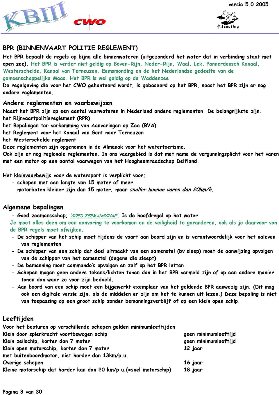 Het BPR is wel geldig op de Waddenzee. De regelgeving die voor het CWO gehanteerd wordt, is gebaseerd op het BPR, naast het BPR zijn er nog andere reglementen.