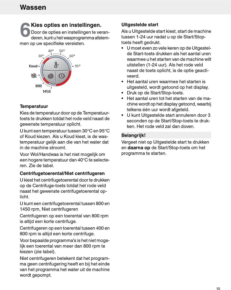 U kunt een temperatuur tussen 30 C en 95 C of Koud kiezen. Als u Koud kiest, is de wastemperatuur gelijk aan die van het water dat in de machine stroomt.