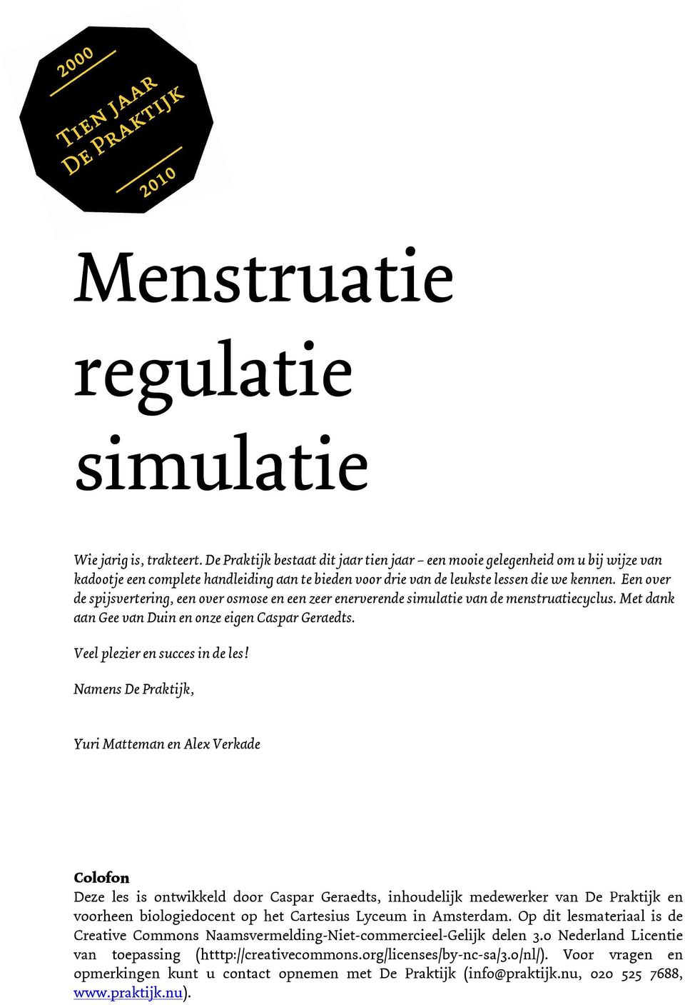 Een over de spijsvertering, een over osmose en een zeer enerverende simulatie van de menstruatiecyclus. Met dank aan Gee van Duin en onze eigen Caspar Geraedts. Veel plezier en succes in de les!