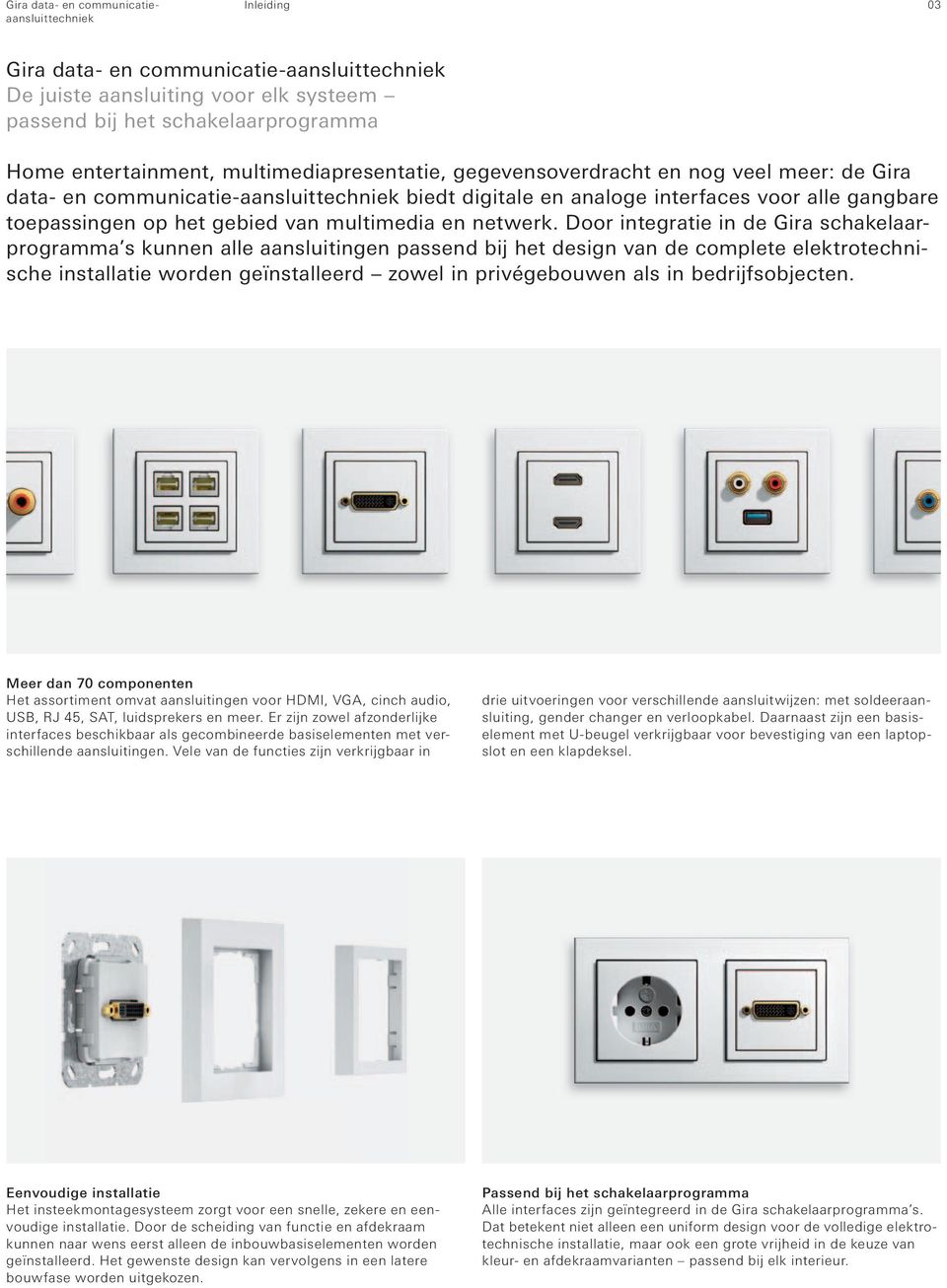 Door integratie in de Gira schakelaarprogramma s kunnen alle aansluitingen passend bij het design van de complete elektrotechnische installatie worden geïnstalleerd zowel in privégebouwen als in