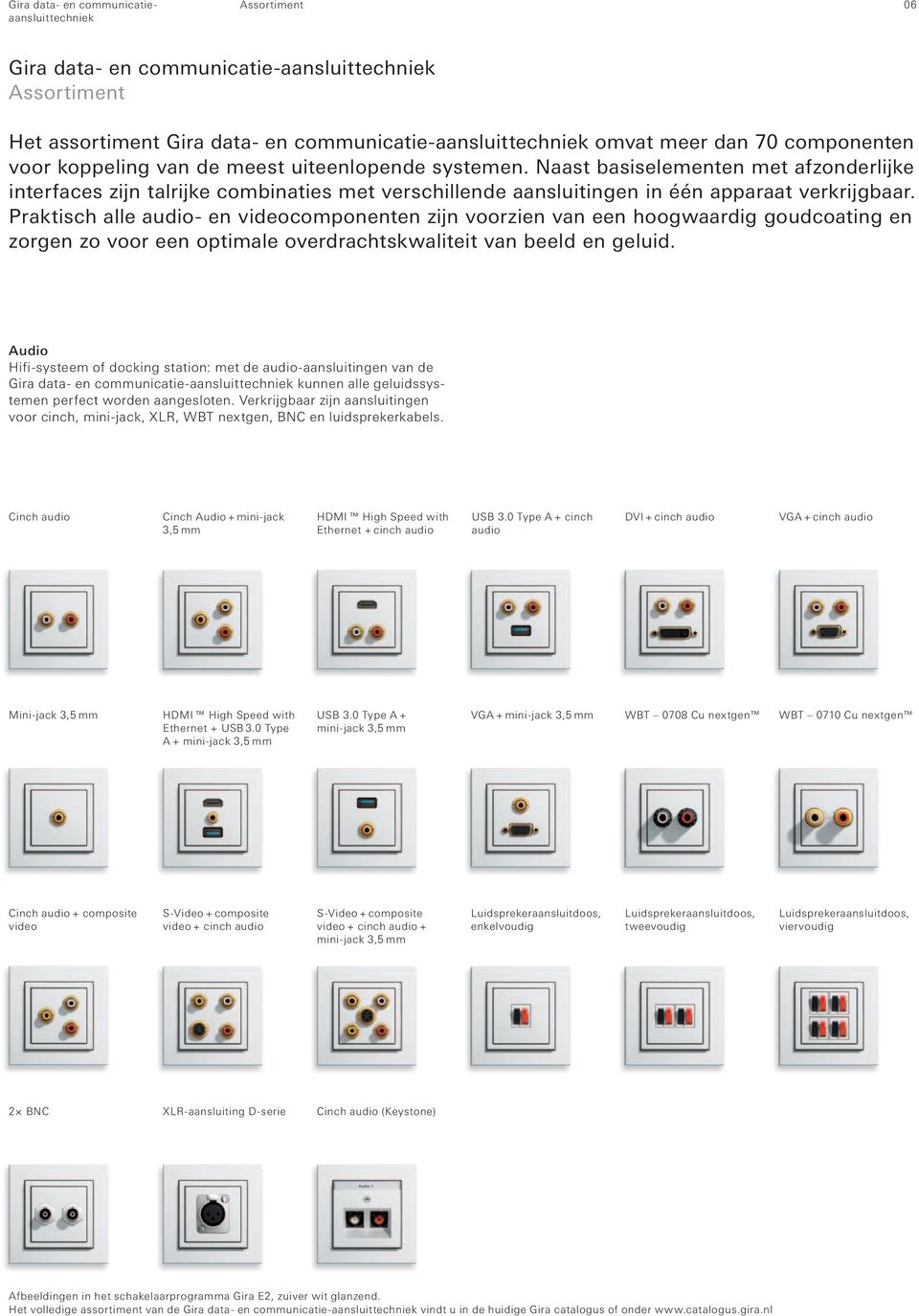 Praktisch alle audio- en videocomponenten zijn voorzien van een hoogwaardig goudcoating en zorgen zo voor een optimale overdrachtskwaliteit van beeld en geluid.