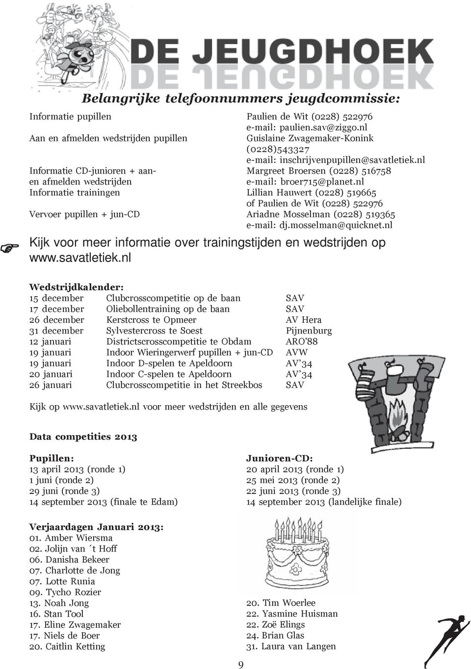 nl Informatie CD-junioren + aan- Margreet Broersen (0228) 516758 en afmelden wedstrijden e-mail: broer715@planet.