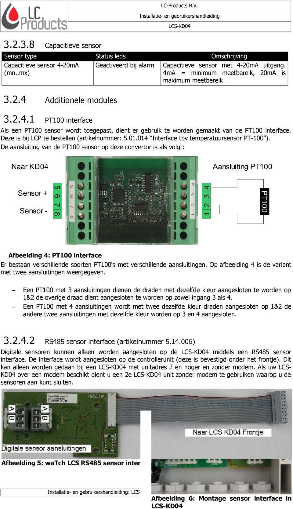 014 Interface tbv temperatuursensor PT-100 ). De aansluiting van de PT100 sensor op deze convertor is als volgt: Er bestaan verschillende soorten PT100's met verschillende aansluitingen.