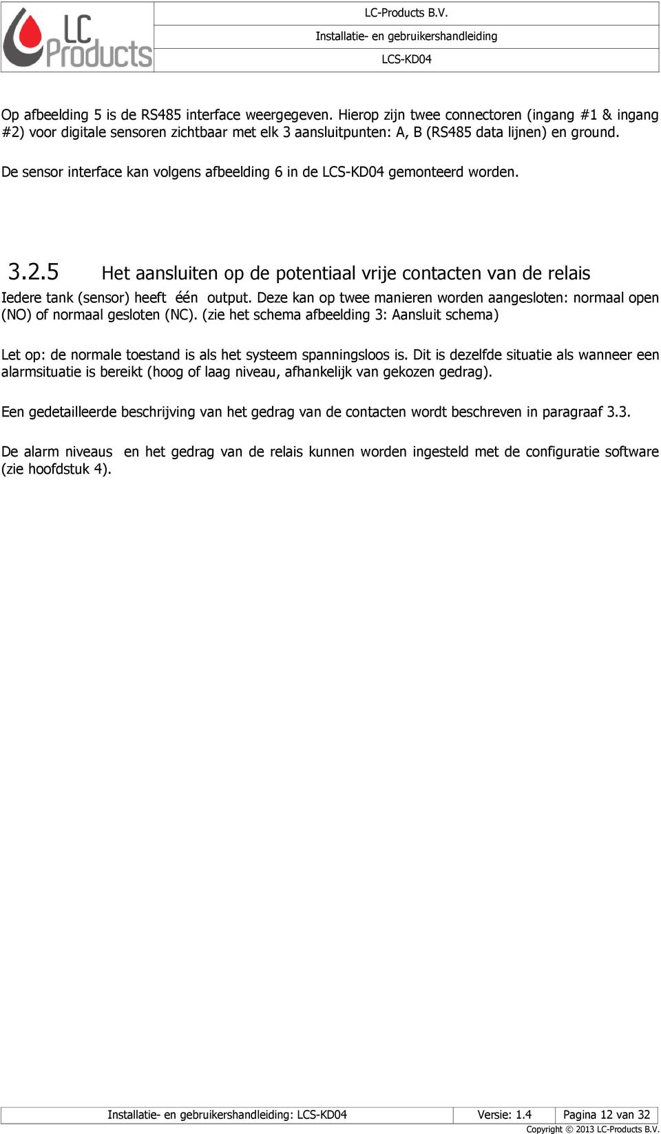 Deze kan op twee manieren worden aangesloten: normaal open (NO) of normaal gesloten (NC).