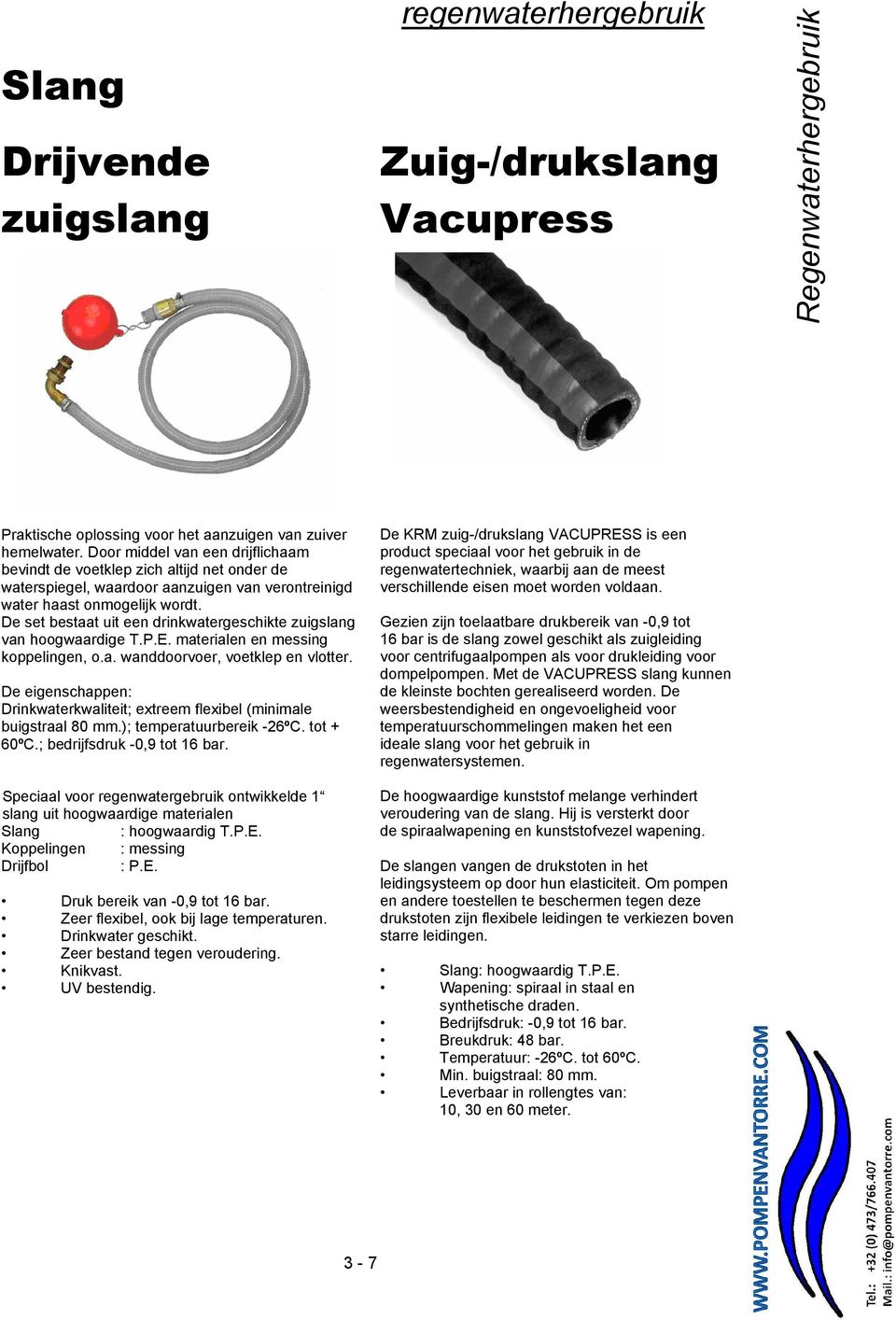 De set bestaat uit een drinkwatergeschikte zuigslang van hoogwaardige T.P.E. materialen en messing koppelingen, o.a. wanddoorvoer, voetklep en vlotter.