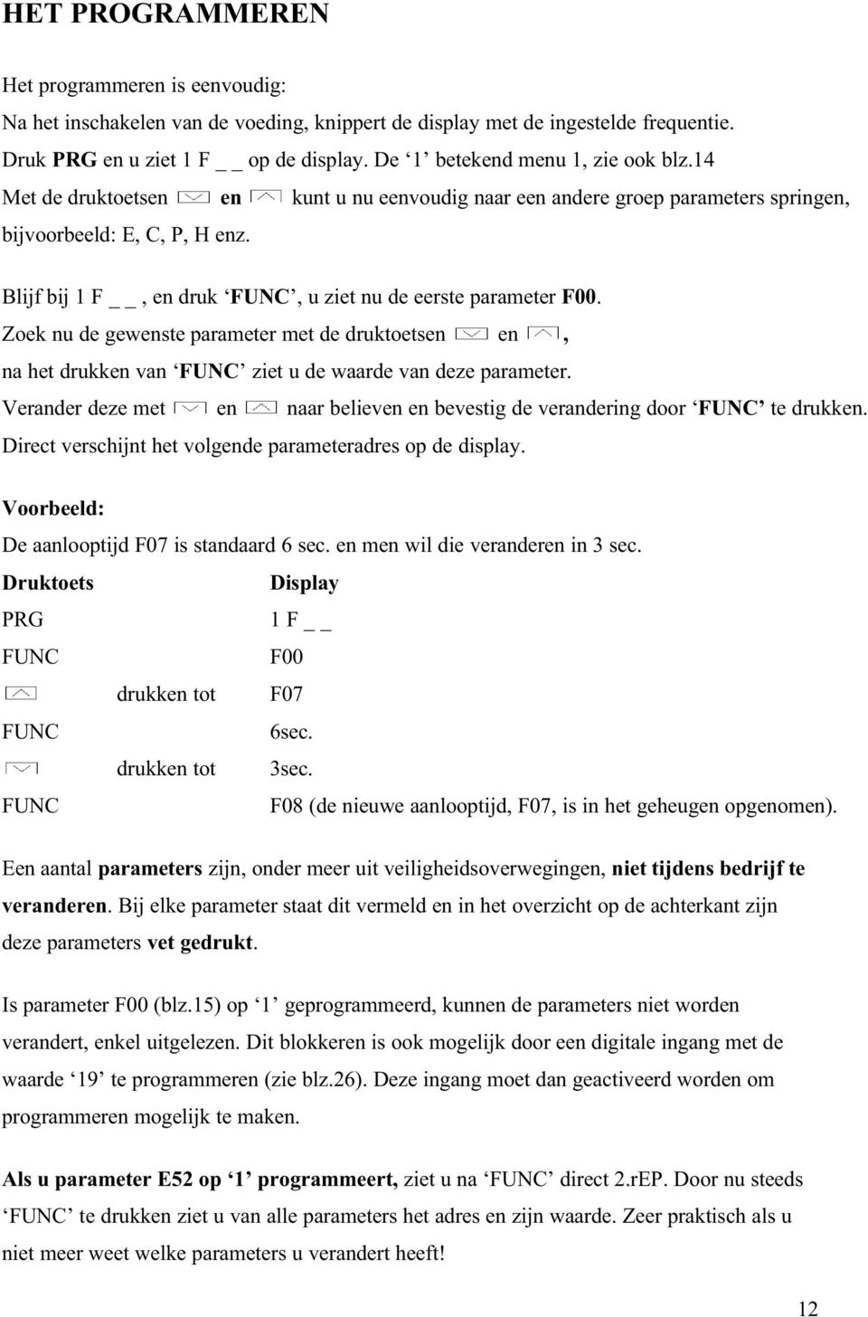 Blijf bij 1 F, en druk FUNC, u ziet nu de eerste parameter F00. Zoek nu de gewenste parameter met de druktoetsen en, na het drukken van FUNC ziet u de waarde van deze parameter.