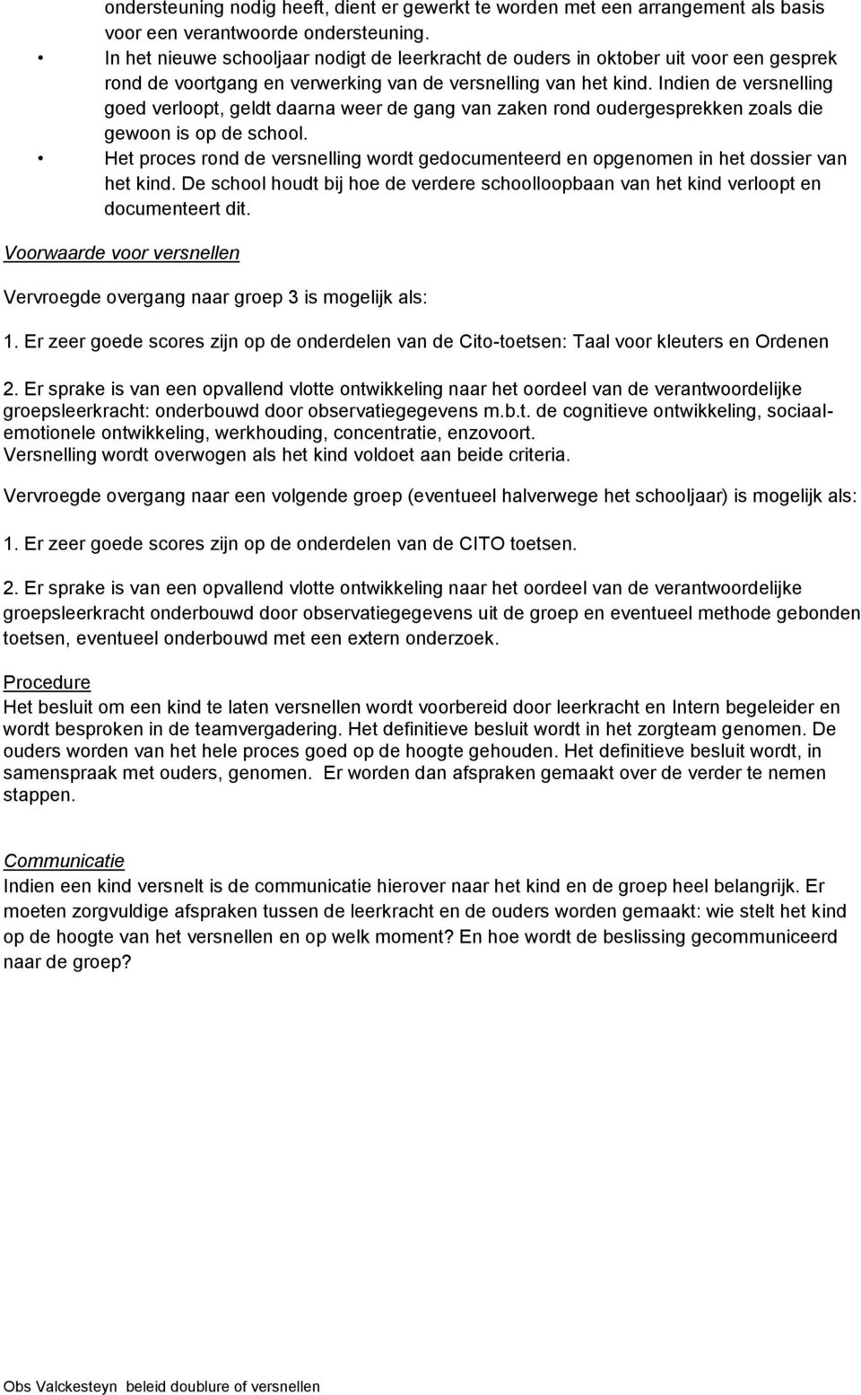 Indien de versnelling goed verloopt, geldt daarna weer de gang van zaken rond oudergesprekken zoals die gewoon is op de school.