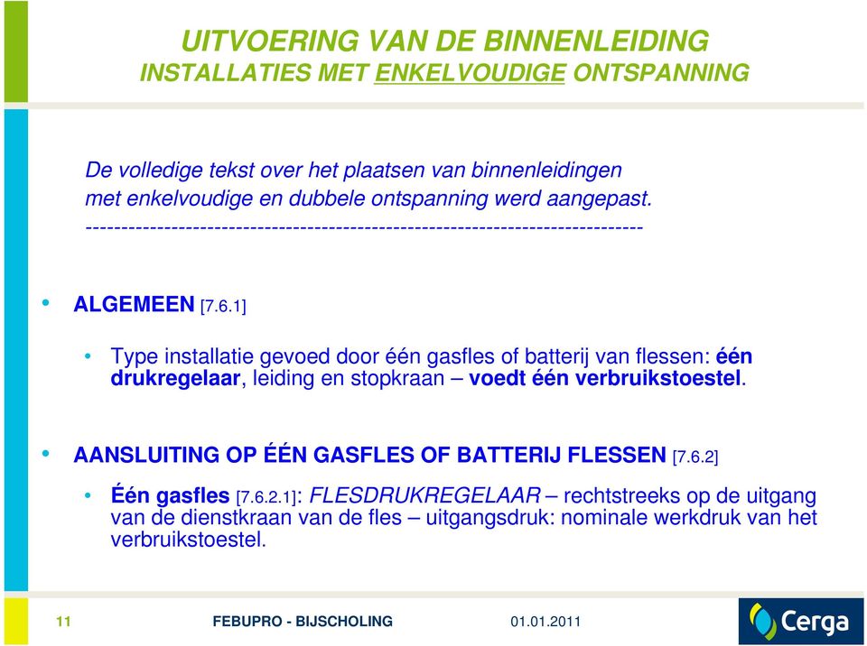 1] Type installatie gevoed door één gasfles of batterij van flessen: één drukregelaar, leiding en stopkraan voedt één verbruikstoestel.