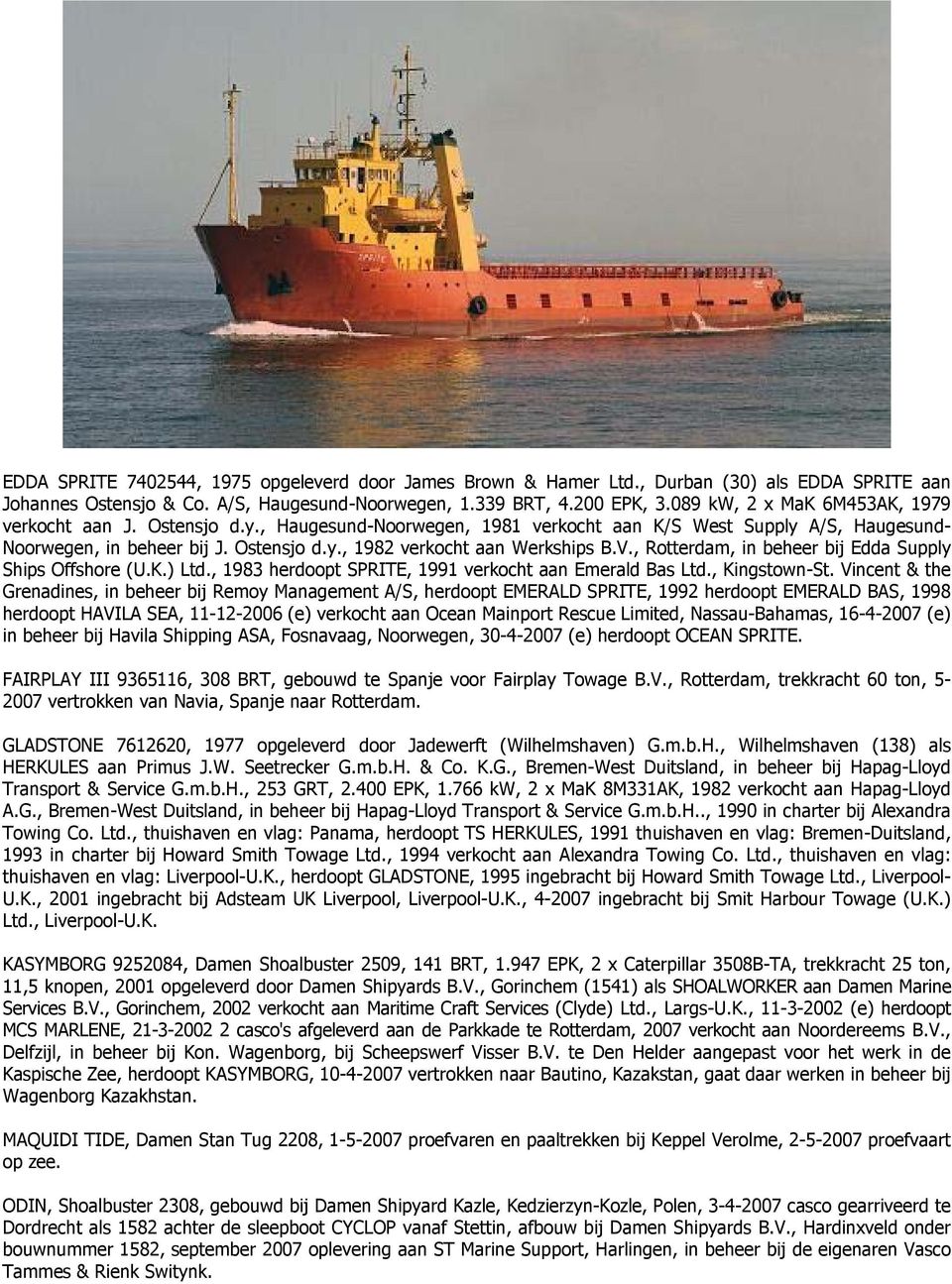 V., Rotterdam, in beheer bij Edda Supply Ships Offshore (U.K.) Ltd., 1983 herdoopt SPRITE, 1991 verkocht aan Emerald Bas Ltd., Kingstown-St.