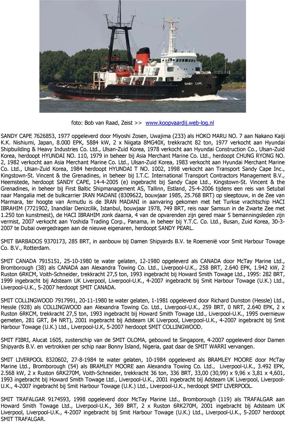 , Ulsan-Zuid Korea, herdoopt HYUNDAI NO. 110, 1979 in beheer bij Asia Merchant Marine Co. Ltd., herdoopt CHUNG RYONG NO. 2, 1982 verkocht aan Asia Merchant Marine Co. Ltd., Ulsan-Zuid Korea, 1983 verkocht aan Hyundai Merchant Marine Co.