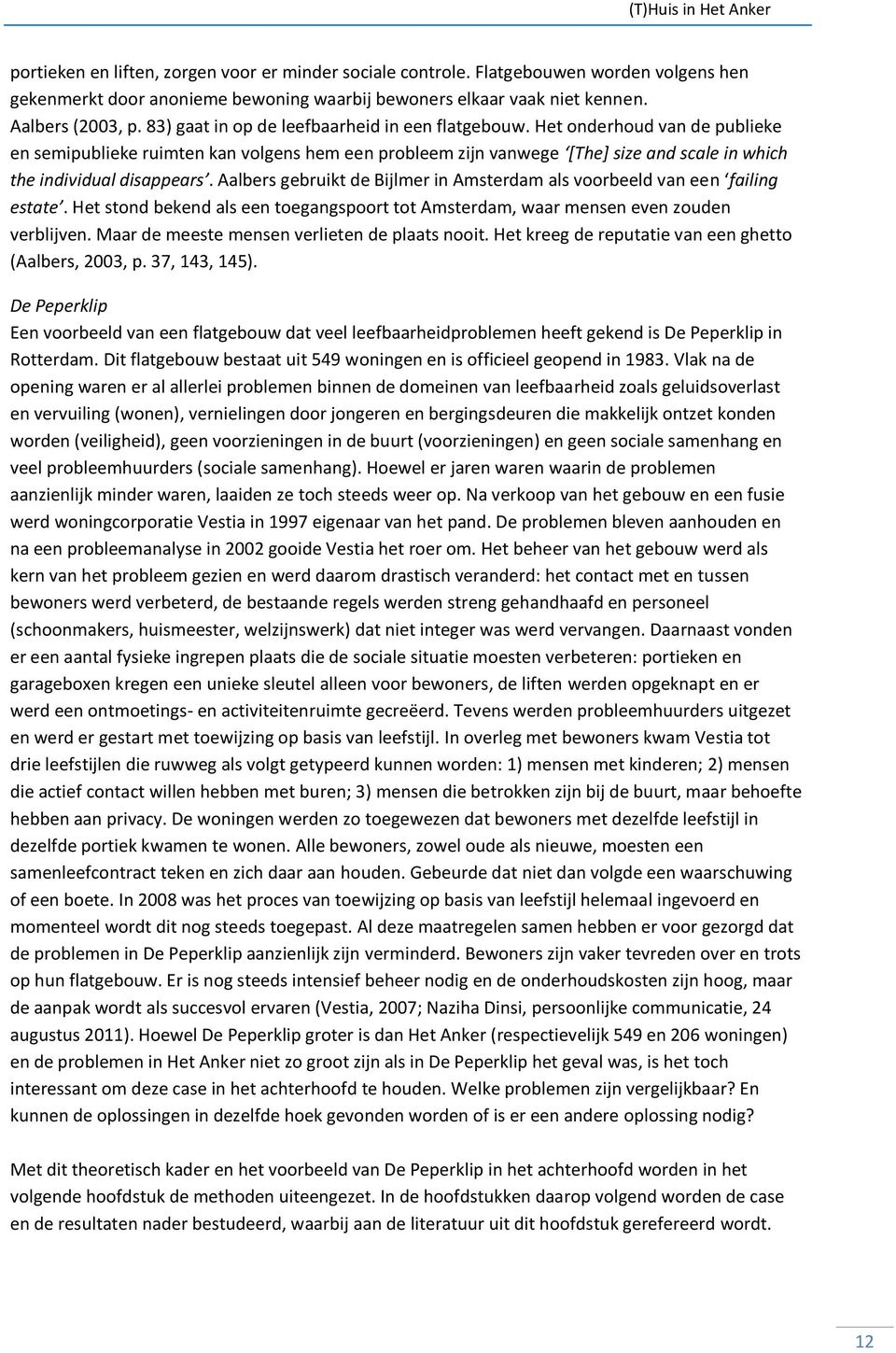 Het onderhoud van de publieke en semipublieke ruimten kan volgens hem een probleem zijn vanwege [The] size and scale in which the individual disappears.