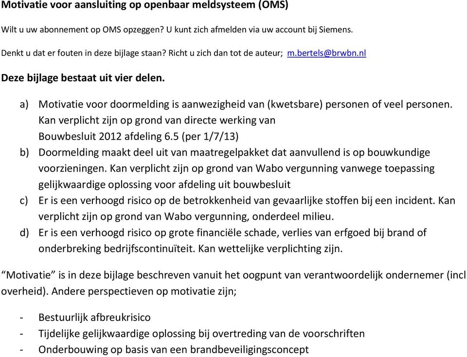 Kan verplicht zijn op grond van directe werking van Bouwbesluit 2012 afdeling 6.5 (per 1/7/13) b) Doormelding maakt deel uit van maatregelpakket dat aanvullend is op bouwkundige voorzieningen.