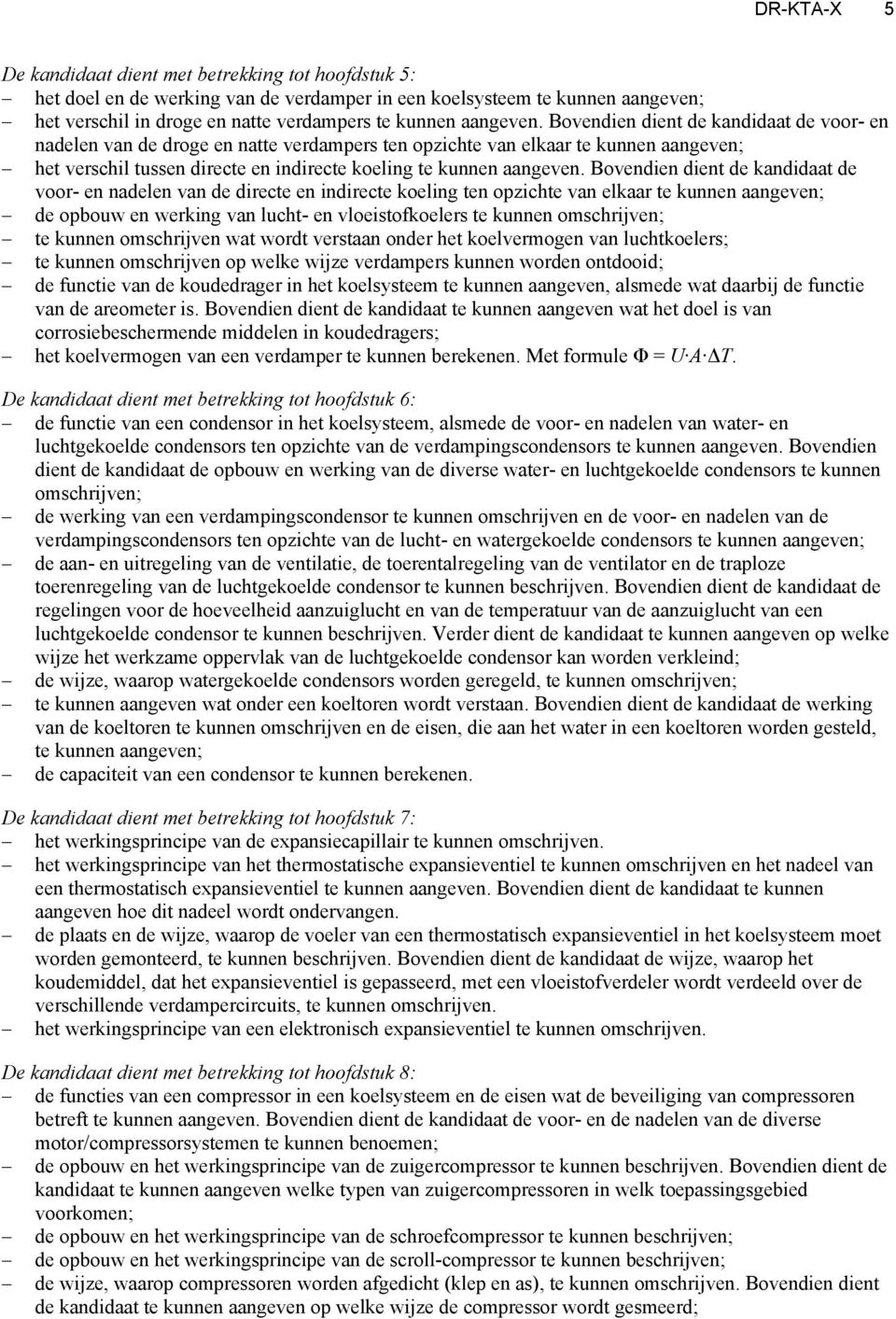 Bovendien dient de kandidaat de voor- en nadelen van de droge en natte verdampers ten opzichte van elkaar te kunnen aangeven; het verschil tussen directe en indirecte koeling te kunnen  Bovendien